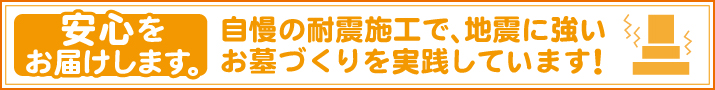 自慢の耐震施工で、地震に強い墓づくりを実践しています！